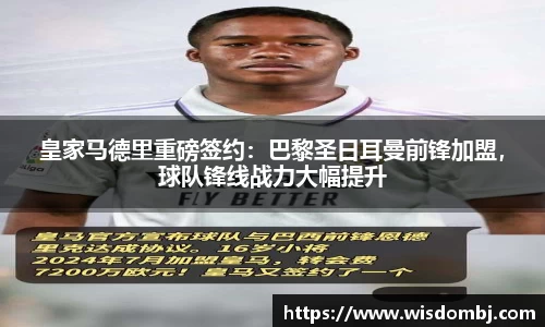 皇家马德里重磅签约：巴黎圣日耳曼前锋加盟，球队锋线战力大幅提升